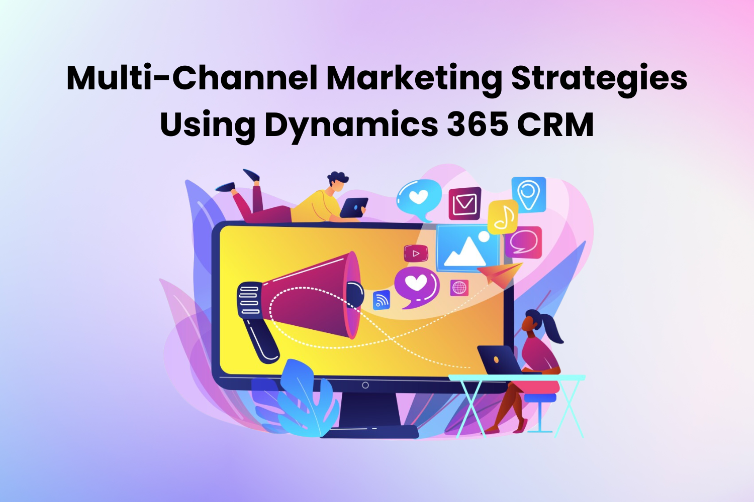 Multi-Channel Marketing Strategies Using Dynamics 365 CRM 