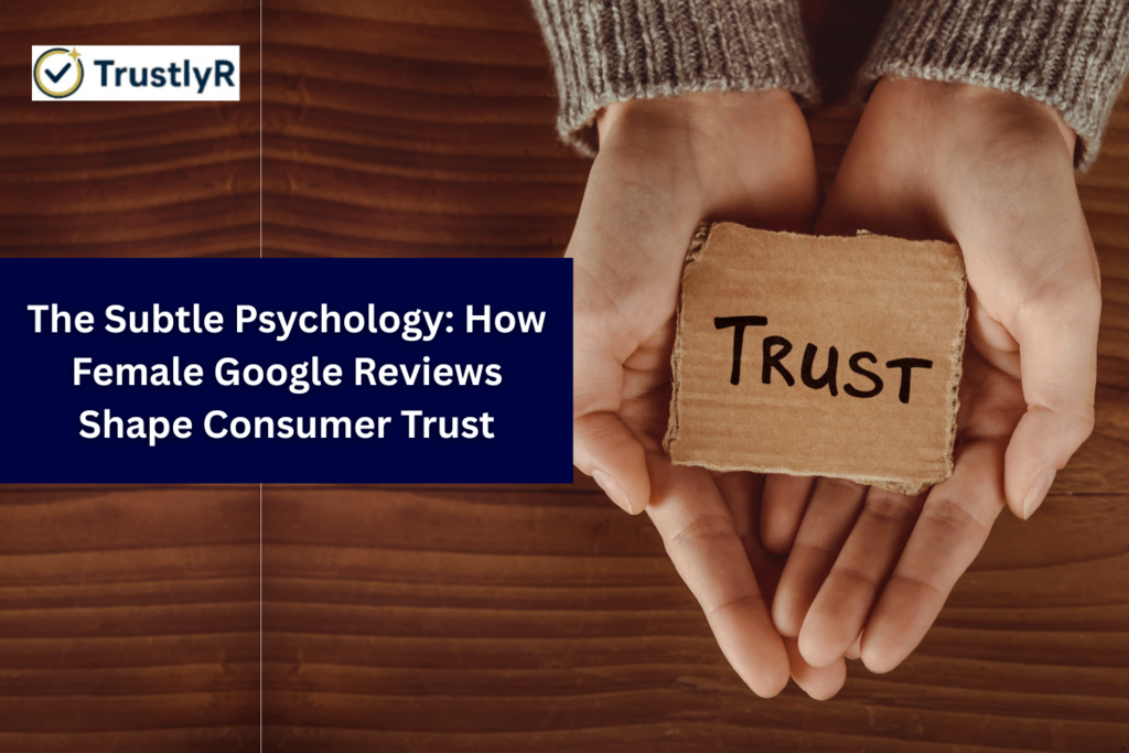 The Subtle Psychology: How Female Google Reviews Shape Consumer Trust
