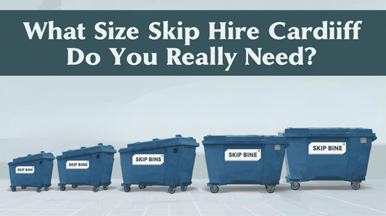 What Size Skip Hire Cardiff Do You Really Need?